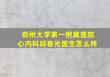 郑州大学第一附属医院心内科邱春光医生怎么样