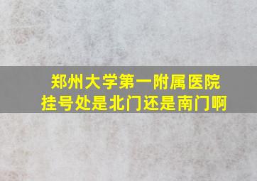 郑州大学第一附属医院挂号处是北门还是南门啊