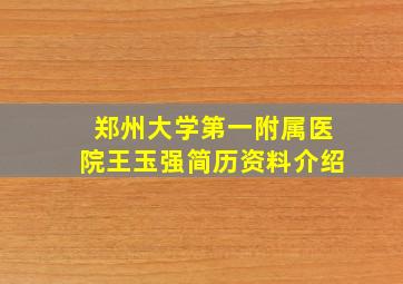 郑州大学第一附属医院王玉强简历资料介绍