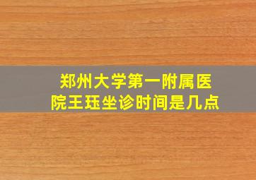 郑州大学第一附属医院王珏坐诊时间是几点