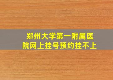 郑州大学第一附属医院网上挂号预约挂不上