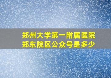 郑州大学第一附属医院郑东院区公众号是多少