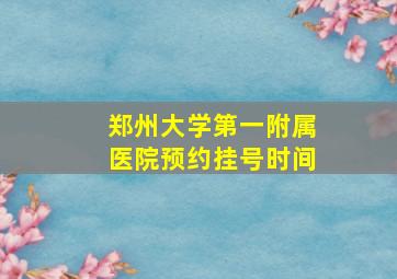 郑州大学第一附属医院预约挂号时间