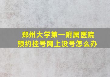 郑州大学第一附属医院预约挂号网上没号怎么办