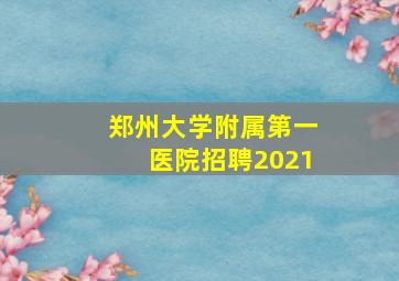 郑州大学附属第一医院招聘2021