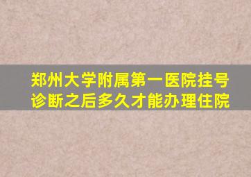 郑州大学附属第一医院挂号诊断之后多久才能办理住院