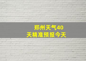 郑州天气40天精准预报今天