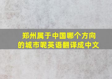 郑州属于中国哪个方向的城市呢英语翻译成中文