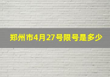 郑州市4月27号限号是多少