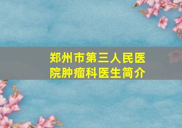 郑州市第三人民医院肿瘤科医生简介