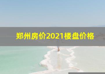 郑州房价2021楼盘价格