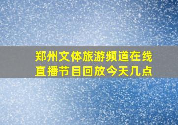 郑州文体旅游频道在线直播节目回放今天几点