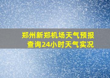 郑州新郑机场天气预报查询24小时天气实况