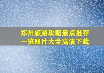 郑州旅游攻略景点推荐一览图片大全高清下载