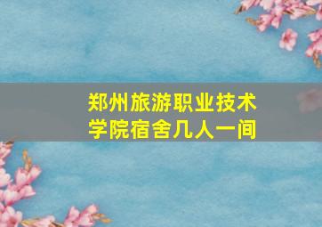 郑州旅游职业技术学院宿舍几人一间