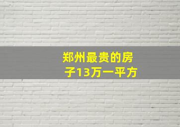 郑州最贵的房子13万一平方