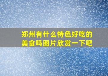 郑州有什么特色好吃的美食吗图片欣赏一下吧