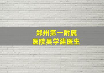 郑州第一附属医院吴学建医生