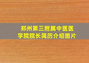 郑州第三附属中医医学院院长简历介绍图片