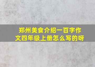 郑州美食介绍一百字作文四年级上册怎么写的呀