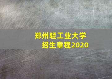 郑州轻工业大学招生章程2020