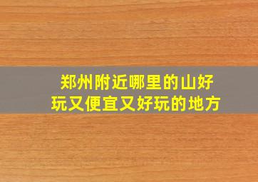 郑州附近哪里的山好玩又便宜又好玩的地方