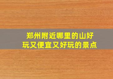 郑州附近哪里的山好玩又便宜又好玩的景点