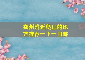 郑州附近爬山的地方推荐一下一日游