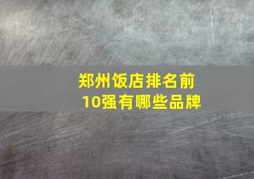 郑州饭店排名前10强有哪些品牌