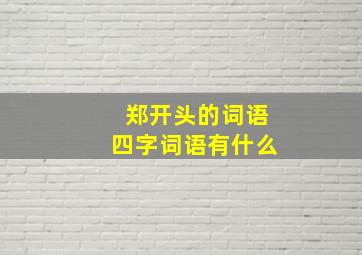 郑开头的词语四字词语有什么