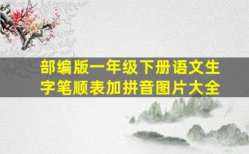 部编版一年级下册语文生字笔顺表加拼音图片大全