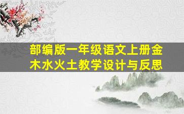 部编版一年级语文上册金木水火土教学设计与反思