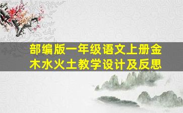 部编版一年级语文上册金木水火土教学设计及反思