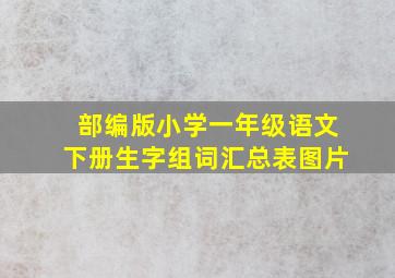 部编版小学一年级语文下册生字组词汇总表图片