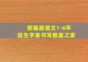 部编版语文1-6年级生字表书写教案之家