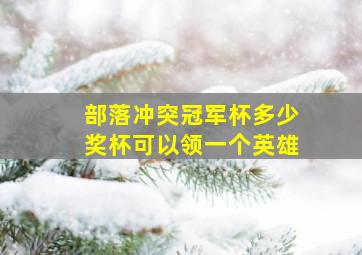 部落冲突冠军杯多少奖杯可以领一个英雄