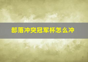 部落冲突冠军杯怎么冲