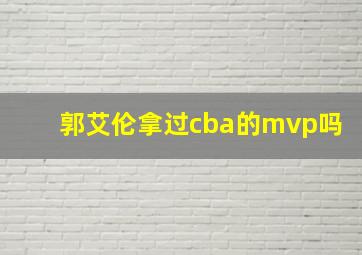 郭艾伦拿过cba的mvp吗