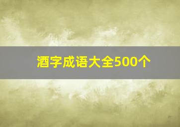 酒字成语大全500个