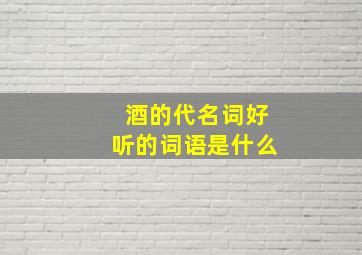 酒的代名词好听的词语是什么