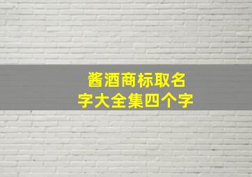 酱酒商标取名字大全集四个字