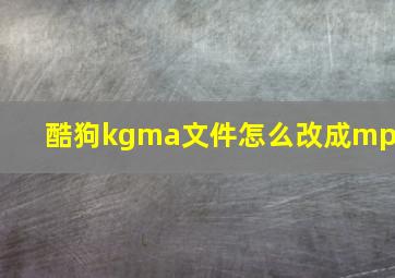 酷狗kgma文件怎么改成mp3