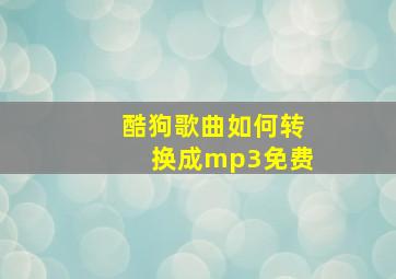 酷狗歌曲如何转换成mp3免费