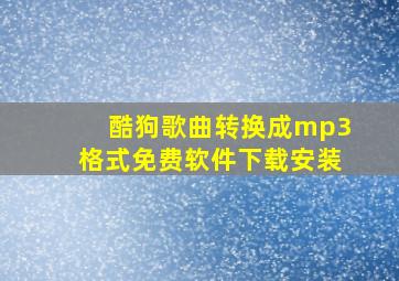 酷狗歌曲转换成mp3格式免费软件下载安装