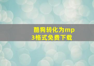 酷狗转化为mp3格式免费下载