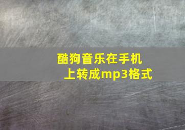 酷狗音乐在手机上转成mp3格式