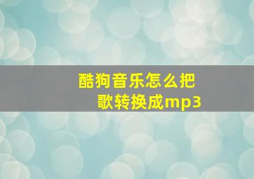 酷狗音乐怎么把歌转换成mp3