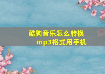 酷狗音乐怎么转换mp3格式用手机