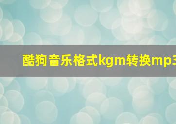 酷狗音乐格式kgm转换mp3