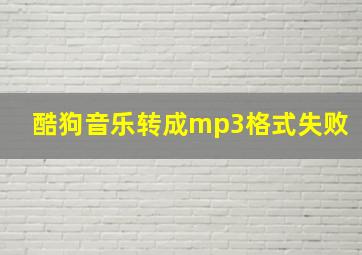 酷狗音乐转成mp3格式失败